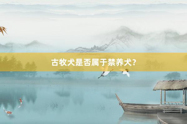 古牧犬是否属于禁养犬？